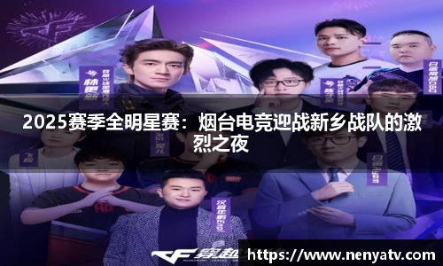 2025赛季全明星赛：烟台电竞迎战新乡战队的激烈之夜