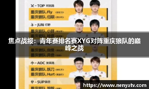 焦点战报：青年赛排名赛XYG对阵重庆狼队的巅峰之战